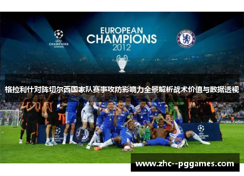 格拉利什对阵切尔西国家队赛事攻防影响力全景解析战术价值与数据透视