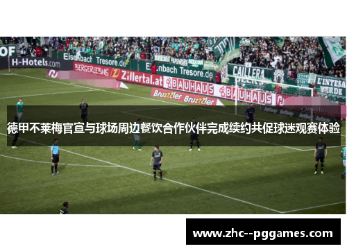 德甲不莱梅官宣与球场周边餐饮合作伙伴完成续约共促球迷观赛体验 德甲不莱梅官宣与球场周边餐饮合作伙伴完成续约共促球迷观赛体验